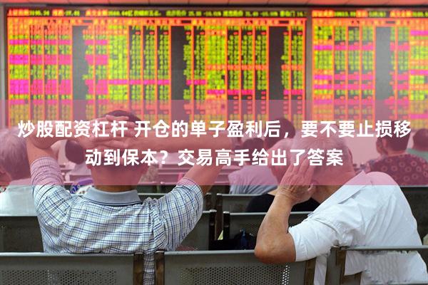 炒股配资杠杆 开仓的单子盈利后，要不要止损移动到保本？交易高手给出了答案